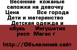 Весенние  кожаные сапожки на девочку › Цена ­ 450 - Все города Дети и материнство » Детская одежда и обувь   . Ингушетия респ.,Магас г.